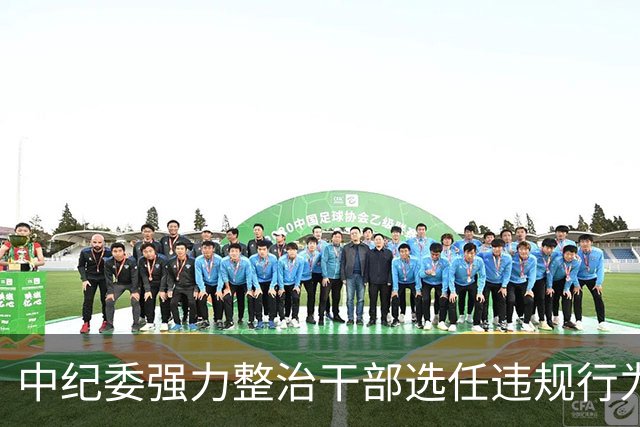 中纪委强力整治干部选任违规行为，严明追责新规