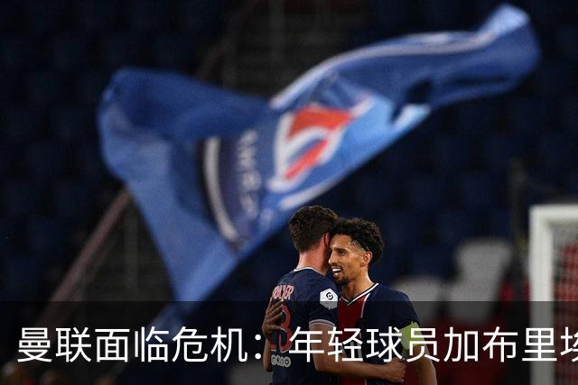 曼联面临危机：年轻球员加布里埃尔欲向竞争对手转会
