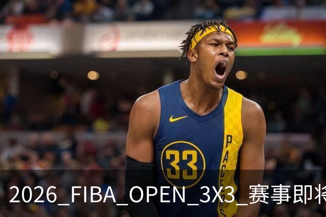 2026 FIBA OPEN 3X3 赛事即将开启 佛山九龙公园盛大集结